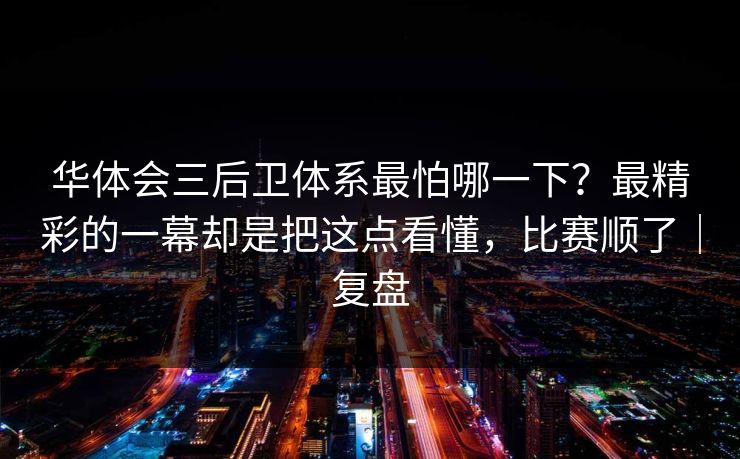 华体会三后卫体系最怕哪一下？最精彩的一幕却是把这点看懂，比赛顺了｜复盘