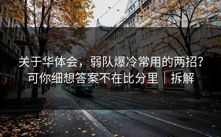关于华体会，弱队爆冷常用的两招？可你细想答案不在比分里｜拆解
