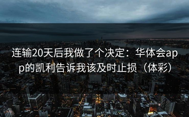 连输20天后我做了个决定：华体会app的凯利告诉我该及时止损（体彩）