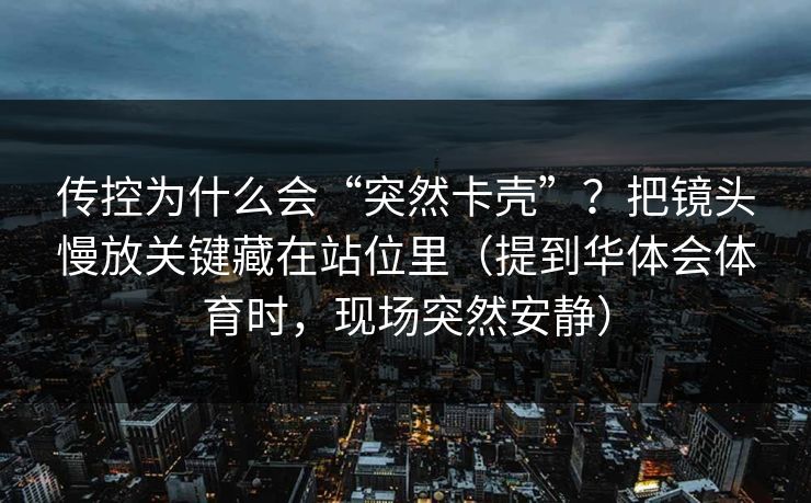 传控为什么会“突然卡壳”？把镜头慢放关键藏在站位里（提到华体会体育时，现场突然安静）