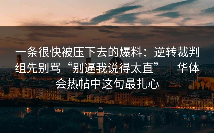 一条很快被压下去的爆料：逆转裁判组先别骂“别逼我说得太直”｜华体会热帖中这句最扎心