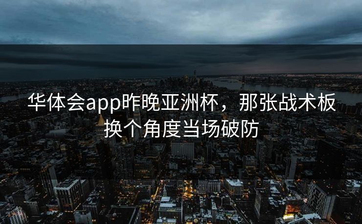 华体会app昨晚亚洲杯，那张战术板换个角度当场破防