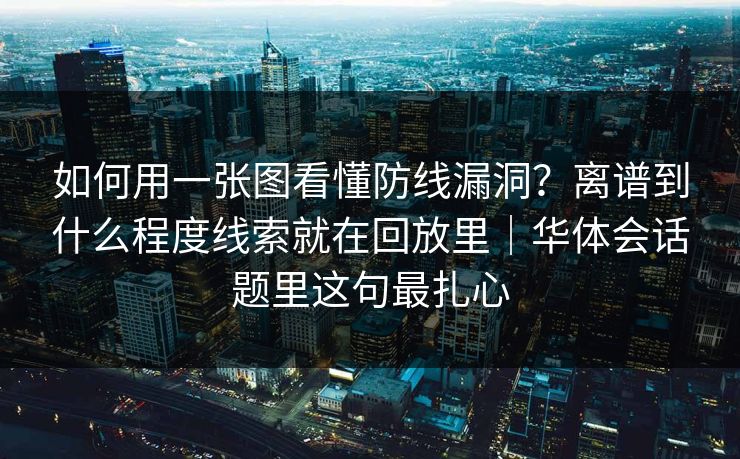 如何用一张图看懂防线漏洞？离谱到什么程度线索就在回放里｜华体会话题里这句最扎心